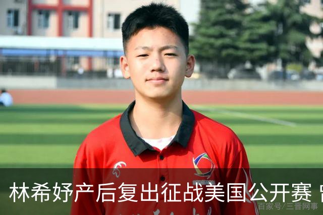 林希妤产后复出征战美国公开赛 曾莉棋大满贯初体验
