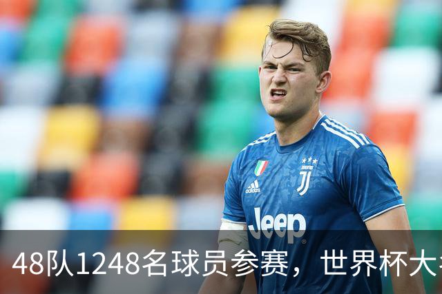 48队1248名球员参赛，世界杯大名单数据：U20有22人，40岁以上7人